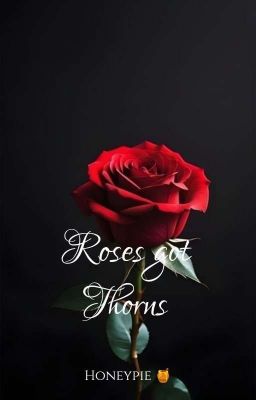 ROSES 🌹 GOT THORNS 