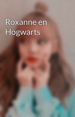 Roxanne en Hogwarts