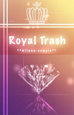 ROYAL TRASH || a rant book~  ╮(─ ▽ ─)╭