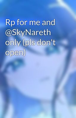 Rp for me and @SkyNareth only (pls don't open)