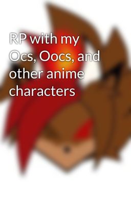 RP with my Ocs, Oocs, and other anime characters