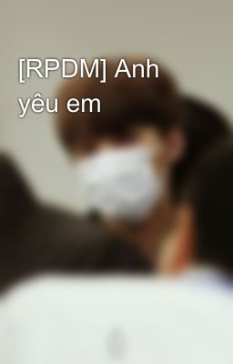 [RPDM] Anh yêu em