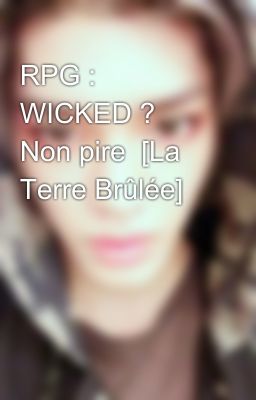 RPG : WICKED ? Non pire  [La Terre Brûlée]