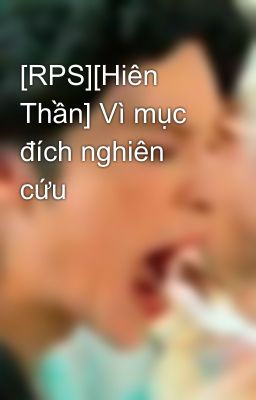 [RPS][Hiên Thần] Vì mục đích nghiên cứu