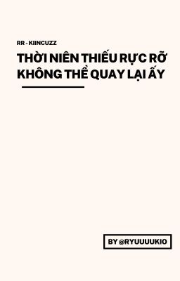 |RR - KiinCuzz| Thời niên thiếu rực rỡ không thể quay lại ấy