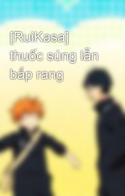 [RuiKasa] thuốc súng lẫn bắp rang