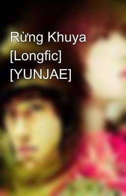 Rừng Khuya [Longfic] [YUNJAE]