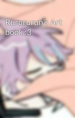 Rurururun's Art book :3