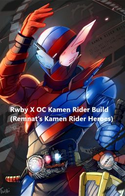 Rwby X OC Kamen Rider Build (Remnant's Kamen Rider Heroes)