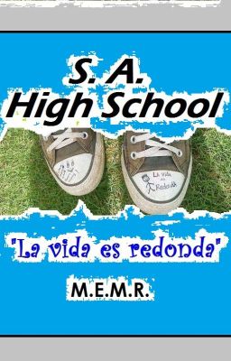 S. A. High School  (La vida es redonda) //Editando//