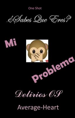 ¿Sabes que eres? Mi Jodido problema