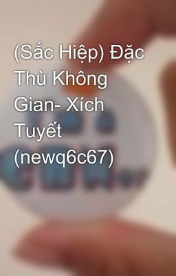 (Sắc Hiệp) Đặc Thù Không Gian- Xích Tuyết (newq6c67)