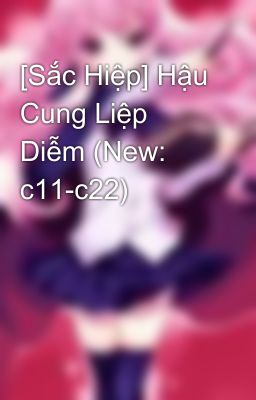 [Sắc Hiệp] Hậu Cung Liệp Diễm (New: c11-c22)