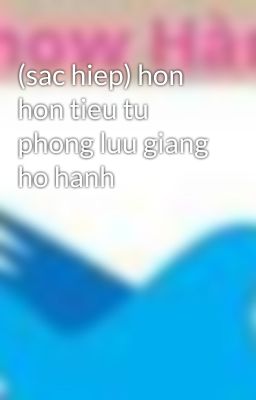 (sac hiep) hon hon tieu tu phong luu giang ho hanh