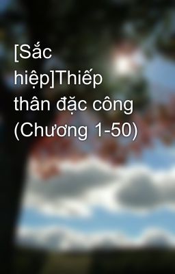 [Sắc hiệp]Thiếp thân đặc công (Chương 1-50)