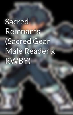 Sacred Remnants (Sacred Gear Male Reader x RWBY)