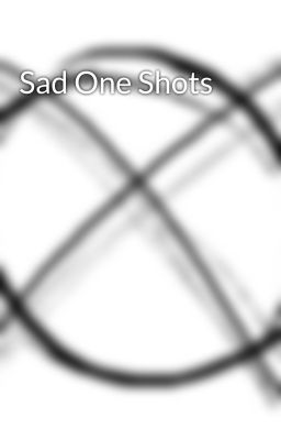 Sad One Shots