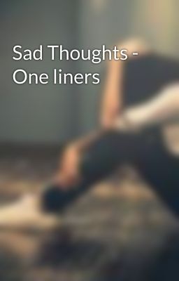 Sad Thoughts - One liners