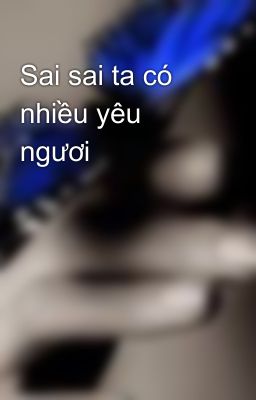 Sai sai ta có nhiều yêu ngươi