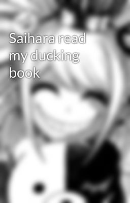 Saihara read my ducking book