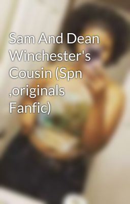 Sam And Dean Winchester's Cousin (Spn ,originals Fanfic)