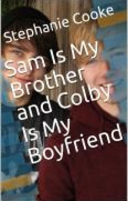 Sam is my brother and Colby is my boyfriend