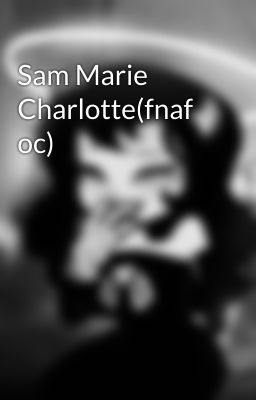 Sam Marie Charlotte(fnaf oc)