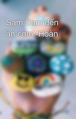 Sam Sam đến ăn cơm -Hoàn