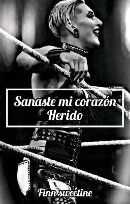 Sanaste Mi Corazón Herido (Rhea Ripley x Lector)