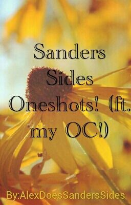 Sanders Sides Oneshots!! (Ft. My OCs)