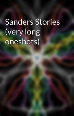 Sanders Stories (very long oneshots)