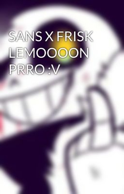 SANS X FRISK LEMOOOON PRRO :V