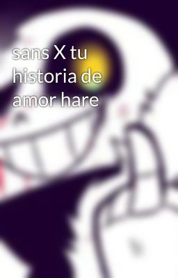 sans X tu historia de amor hare