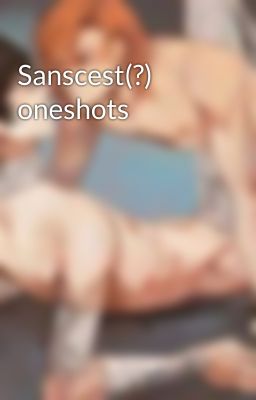 Sanscest(?) oneshots