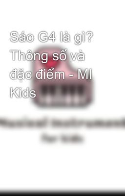 Sáo G4 là gì? Thông số và đặc điểm - MI Kids