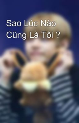 Sao Lúc Nào Cũng Là Tôi ?