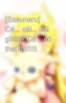 [Sasunaru] Cá... cái... cái gìiiiiii? Có... có thai?!!!!!!!!