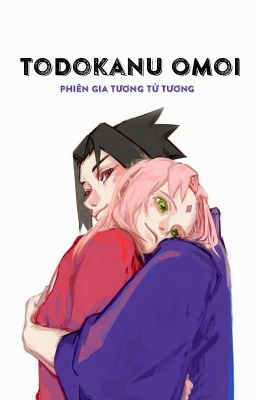 [SasuSaku - QT] Todokanu Omoi - Phiên Gia Tương Tử Tương