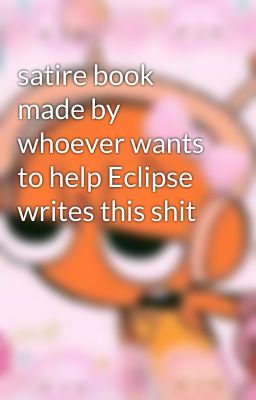 satire book made by whoever wants to help Eclipse writes this shit