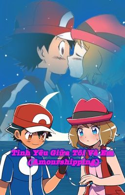 (Satoshi x Serena)Tình Yêu Giữa Tôi Và Em (Amourshipping)