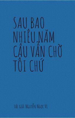 Sau Bao Nhiêu Năm Cậu Vẫn Chờ Tôi Chứ 