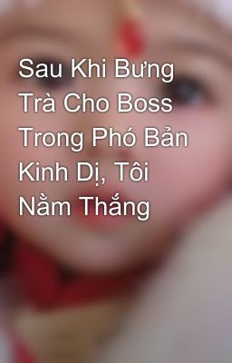 Sau Khi Bưng Trà Cho Boss Trong Phó Bản Kinh Dị, Tôi Nằm Thắng