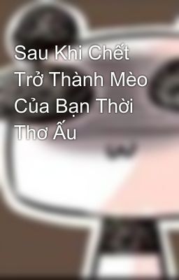 Sau Khi Chết Trở Thành Mèo Của Bạn Thời Thơ Ấu