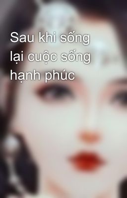 Sau khi sống lại cuộc sống hạnh phúc