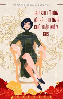 Sau khi từ hôn, tôi gả cho ông chủ trong truyện thập niên 60 - Nịnh Mông Cửu