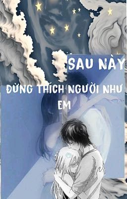 Sau Này Đừng Thích Người Như Em