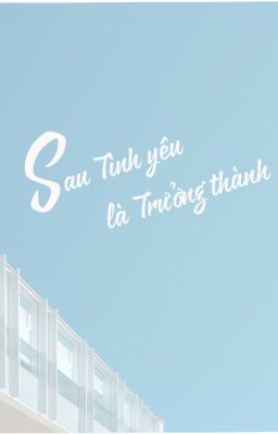 Sau Tình Yêu Là Trưởng Thành