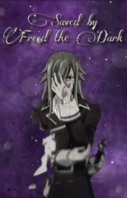 Saved by freed the dark (Freed X Reader)