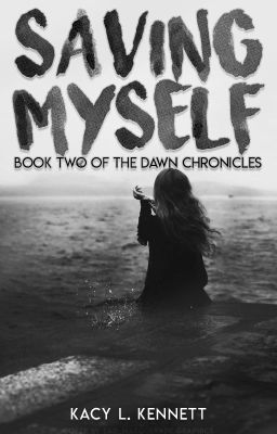 Saving Myself (Book 2 of the Dawn Chronicles) ➽ COMPLETE