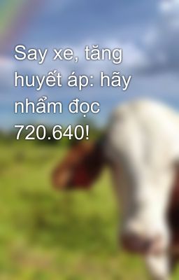 Say xe, tăng huyết áp: hãy nhẩm đọc 720.640!